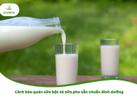 Cách bảo quản sữa bột và sữa pha sẵn chuẩn dinh dưỡng