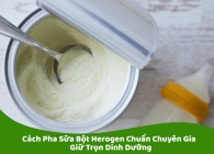 Cách Pha Sữa Bột Herogen Chuẩn Chuyên Gia – Giữ Trọn Dinh Dưỡng
