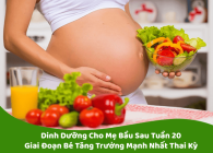 Dinh Dưỡng Cho Mẹ Bầu Sau Tuần 20 – Giai Đoạn Bé Tăng Trưởng Mạnh Nhất Thai Kỳ