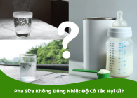 Pha Sữa Không Đúng Nhiệt Độ Có Tác Hại Gì? Pha Sữa Chuẩn Để Bé Hấp Thu Tốt Nhất