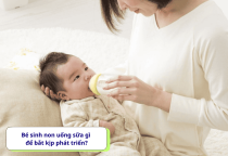 Bé sinh non uống sữa gì để bắt kịp phát triển?