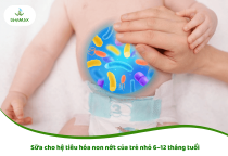 Sữa cho hệ tiêu hóa non nớt của trẻ nhỏ 6–12 tháng tuổi