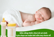 Sữa công thức cho trẻ sơ sinh: Lựa chọn an toàn khi sữa mẹ chưa về
