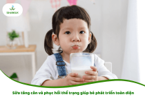 Sữa tăng cân và phục hồi thể trạng giúp bé phát triển toàn diện