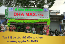 Top 5 lý do các nhà đầu tư chọn nhượng quyền DHAMAX thay vì tự mở cửa hàng riêng
