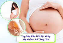 Top Sữa Bầu Nổi Bật Giúp Mẹ Khỏe – Bé Tăng Cân Đều Trong 9 Tháng 10 Ngày